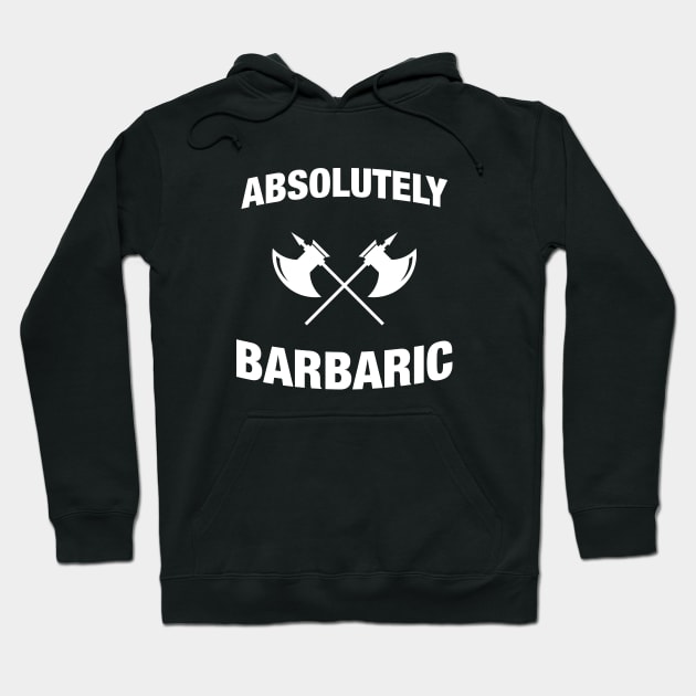 Absolutely Barbaric - Funny Barbarian RPG Quotes Hoodie by pixeptional